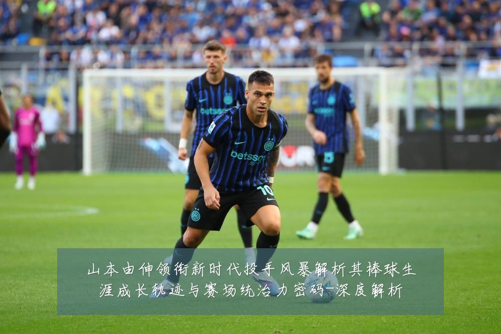 山本由伸领衔新时代投手风暴解析其棒球生涯成长轨迹与赛场统治力密码-深度解析