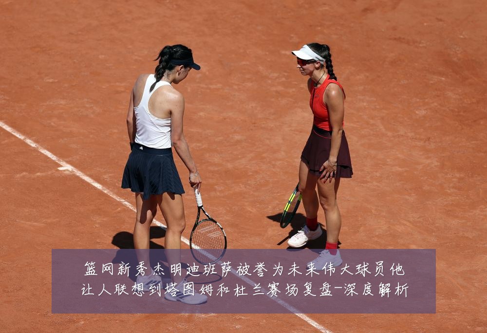 篮网新秀杰明迪班萨被誉为未来伟大球员他让人联想到塔图姆和杜兰赛场复盘-深度解析