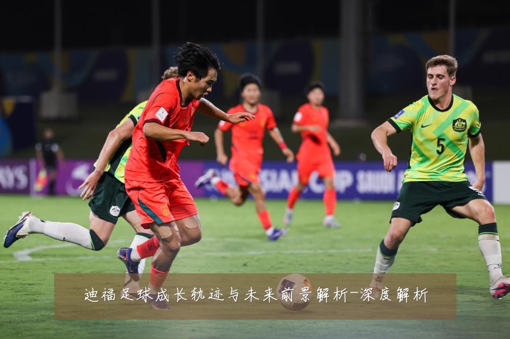 迪福足球成长轨迹与未来前景解析-深度解析