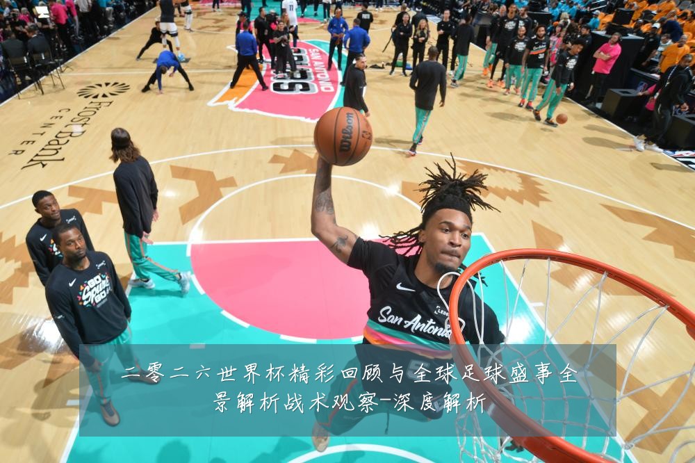 二零二六世界杯精彩回顾与全球足球盛事全景解析战术观察-深度解析