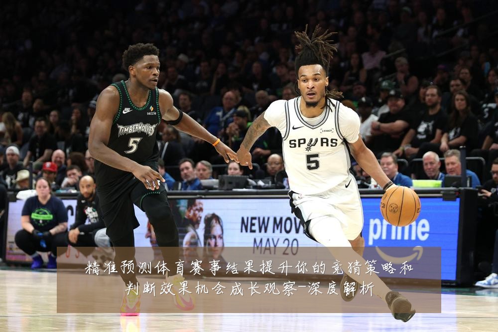 精准预测体育赛事结果提升你的竞猜策略和判断效果机会成长观察-深度解析